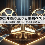 2024年振り返りと映画ベスト：生成AI時代に僕はどう生きるか